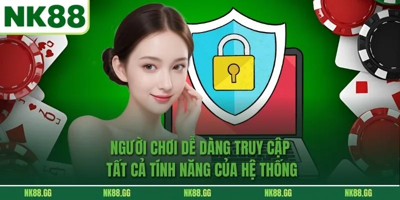 Người chơi dễ dàng truy cập tất cả tính năng của hệ thống