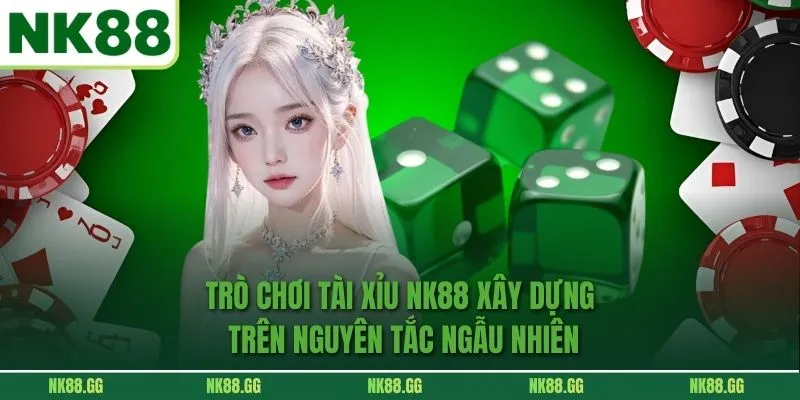 Trò chơi Tài Xỉu NK88 xây dựng trên nguyên tắc ngẫu nhiên