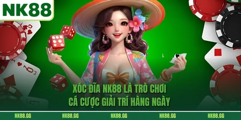Xóc Đĩa NK88 là trò chơi cá cược giải trí hàng ngày